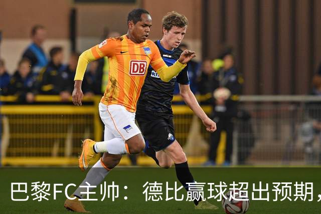 巴黎FC主帅：德比赢球超出预期，但“我们是巨人旁边的矮人”