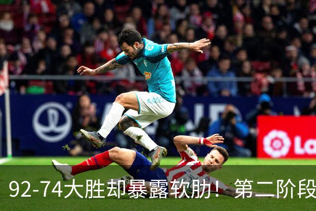 92-74大胜却暴露软肋！第二阶段中国男篮应清洗、增加哪些球员？